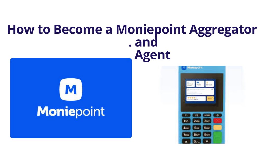 How to Become a Moniepoint Aggregator and Moniepoint Agent