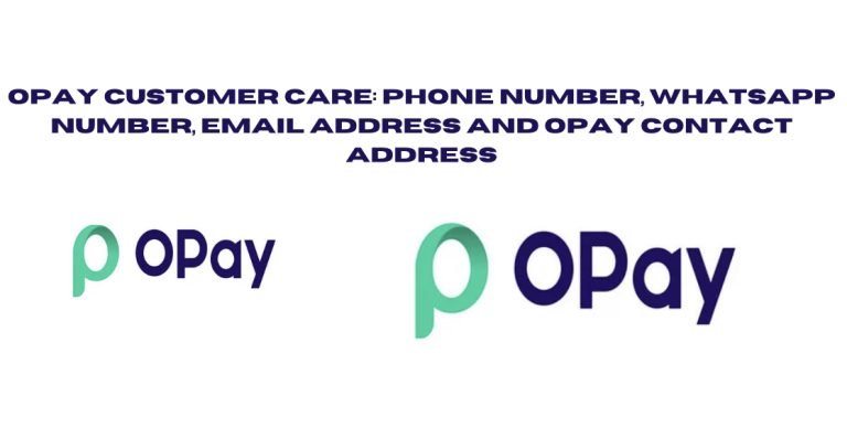 Opay Customer Care: Phone Number, Whatsapp Number, Email Address and Opay Contact Address